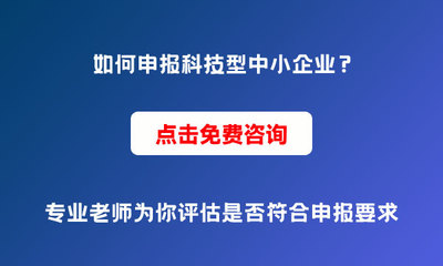 為什么要申報(bào)科技型中小企業(yè)？申報(bào)條件與價(jià)值解析